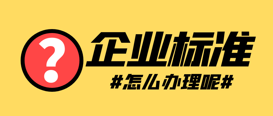 企業(yè)標(biāo)準(zhǔn)怎么辦理呢？