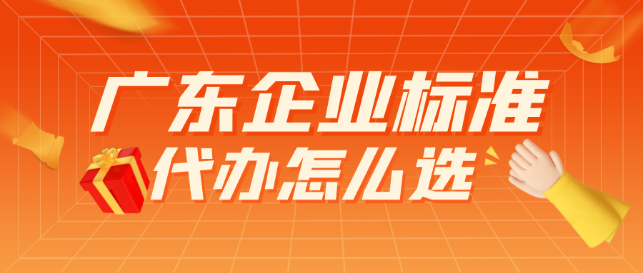 廣東企業(yè)標(biāo)準(zhǔn)代辦怎么選？