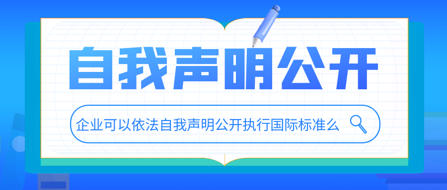 企業(yè)可以依法自我聲明公開執(zhí)行國(guó)際標(biāo)準(zhǔn)么？